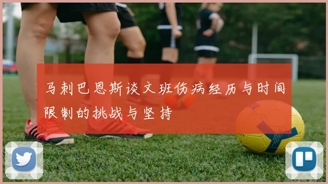 马刺巴恩斯谈文班伤病经历与时间限制的挑战与坚持