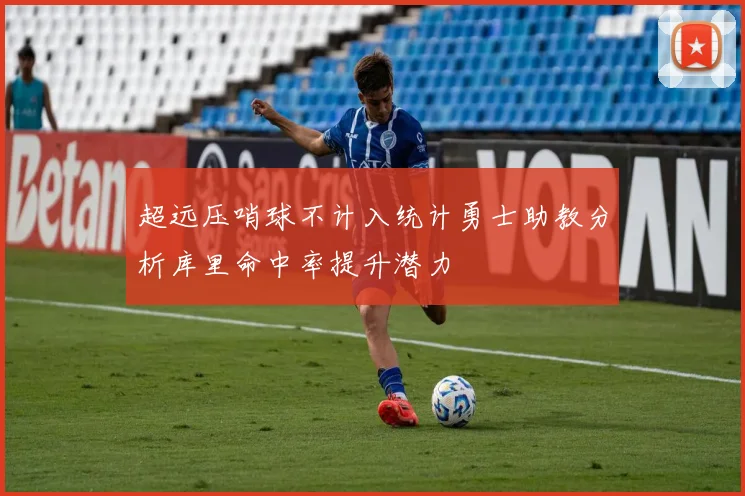 超远压哨球不计入统计勇士助教分析库里命中率提升潜力
