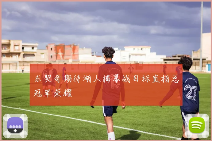 东契奇期待湖人揭幕战目标直指总冠军荣耀